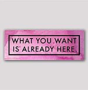 Everything you want is already here