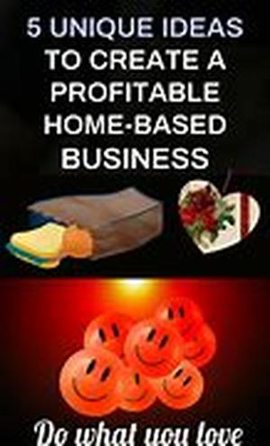 Five Unique And Profitable Home Based Businesses